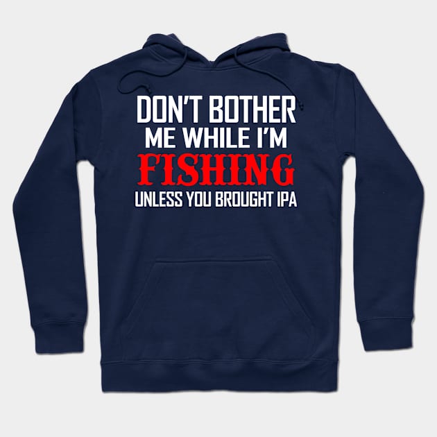 Don't bother me while fishing unless you have IPA Hoodie by Eclectic Assortment